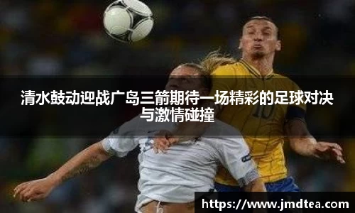清水鼓动迎战广岛三箭期待一场精彩的足球对决与激情碰撞